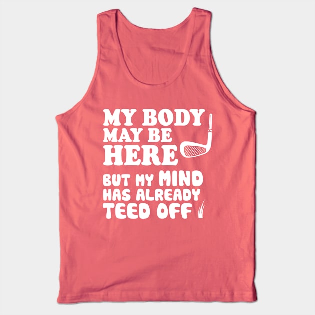 Funny Golf Shirt, My Mind Has Teed Off Tank Top by Boots